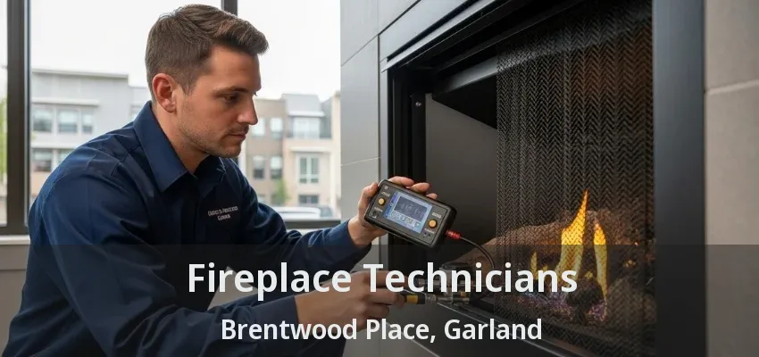 Fireplace Technicians Brentwood Place, Garland - TX Fireplace Technicians Brentwood Place, Garland - TX