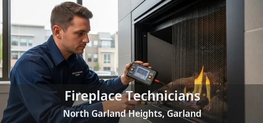 Fireplace Technicians North Garland Heights, Garland - TX