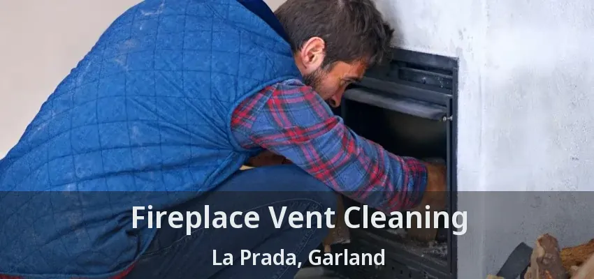 Fireplace Vent Cleaning La Prada, Garland - TX Fireplace Vent Cleaning La Prada, Garland - TX