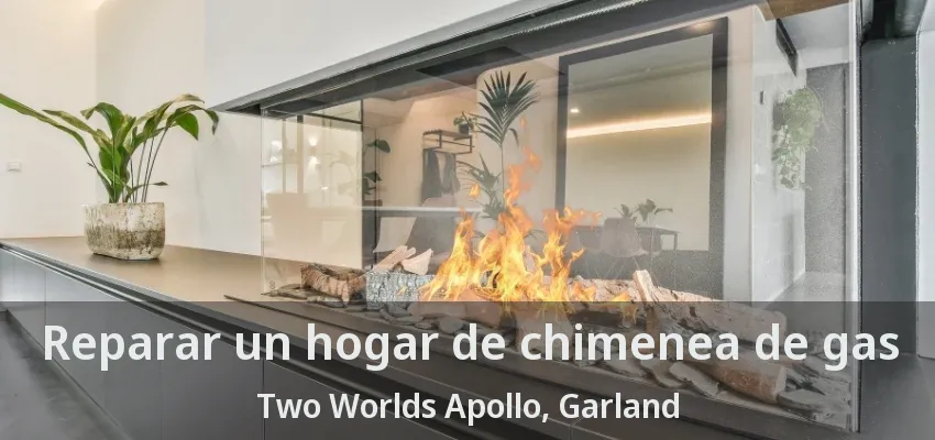 Reparar un hogar de chimenea de gas Two Worlds Apollo, Garland - TX Reparar un hogar de chimenea de gas Two Worlds Apollo, Garland - TX