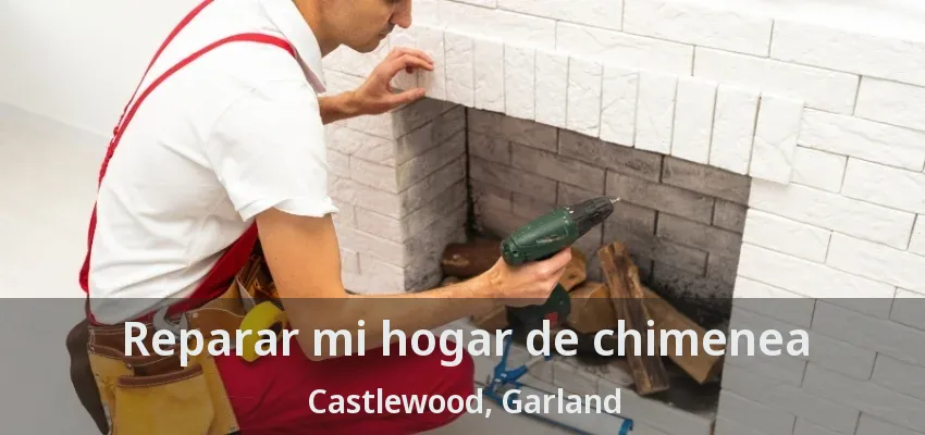 Reparar mi hogar de chimenea Castlewood, Garland - TX Reparar mi hogar de chimenea Castlewood, Garland - TX
