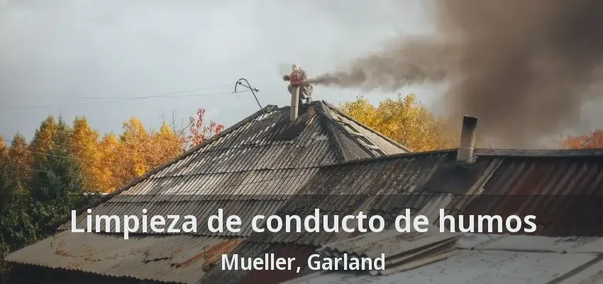 Limpieza de conducto de humos Mueller, Garland - TX Limpieza de conducto de humos Mueller, Garland - TX