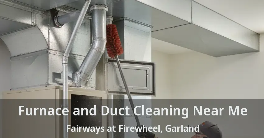 Furnace and Duct Cleaning Near Me Fairways at Firewheel, Garland - TX Furnace and Duct Cleaning Near Me Fairways at Firewheel, Garland - TX