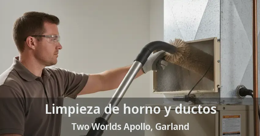 Limpieza de horno y ductos Two Worlds Apollo, Garland - TX Limpieza de horno y ductos Two Worlds Apollo, Garland - TX