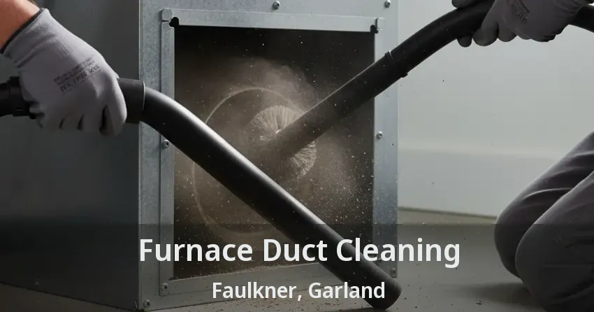 Furnace Duct Cleaning Faulkner, Garland - TX Furnace Duct Cleaning Faulkner, Garland - TX