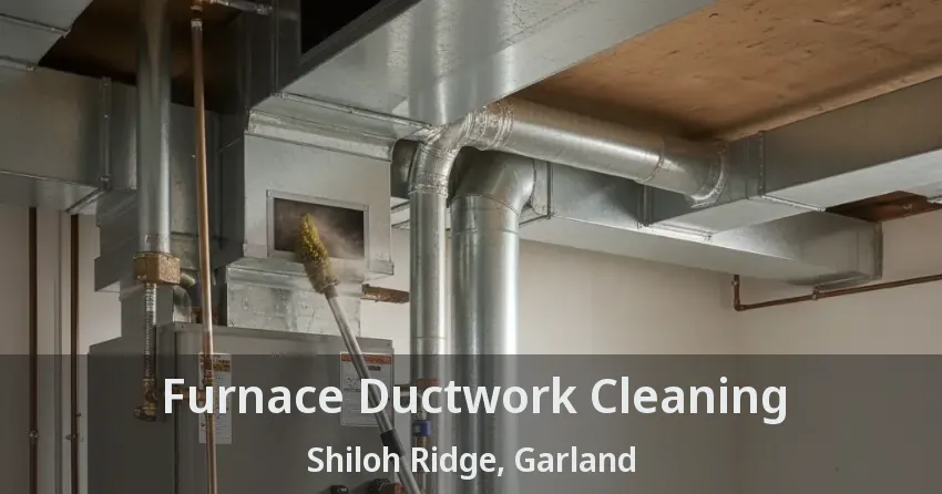 Furnace Ductwork Cleaning Shiloh Ridge, Garland - TX Furnace Ductwork Cleaning Shiloh Ridge, Garland - TX