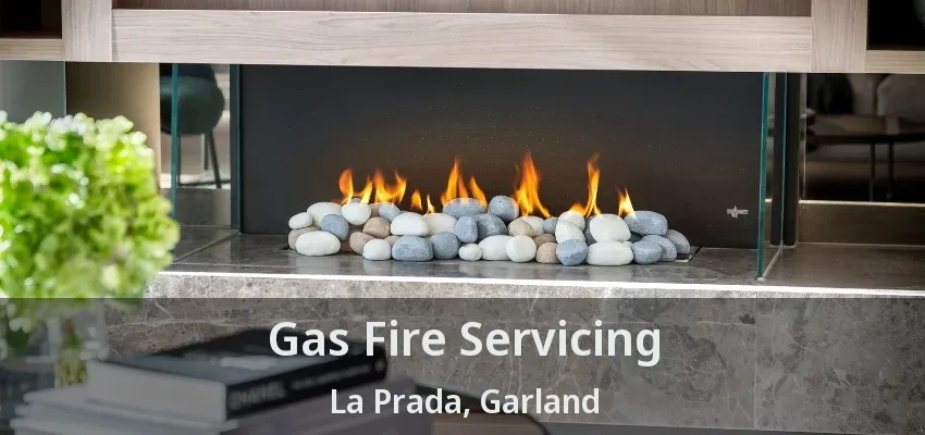 Gas Fire Servicing La Prada, Garland - TX