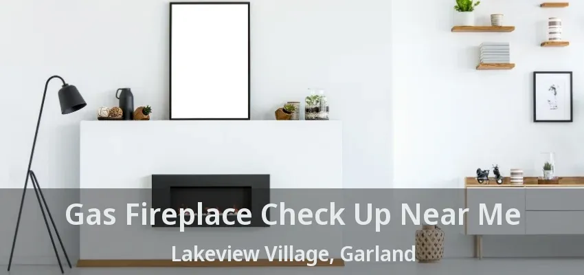 Gas Fireplace Check Up Near Me Lakeview Village, Garland - TX