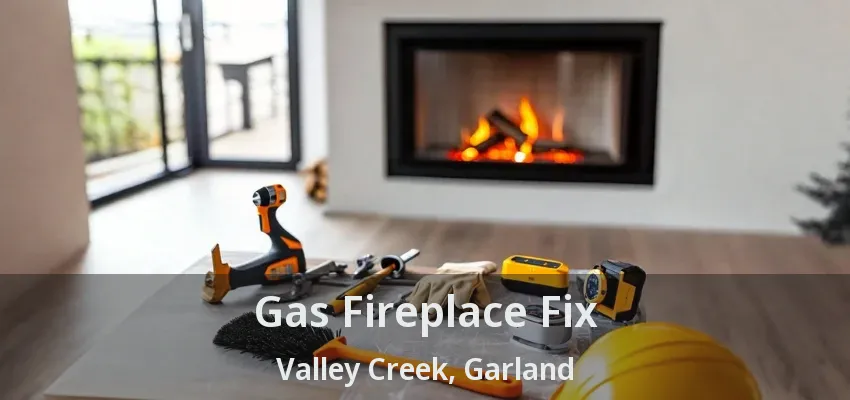 Gas Fireplace Fix Valley Creek, Garland - TX Gas Fireplace Fix Valley Creek, Garland - TX