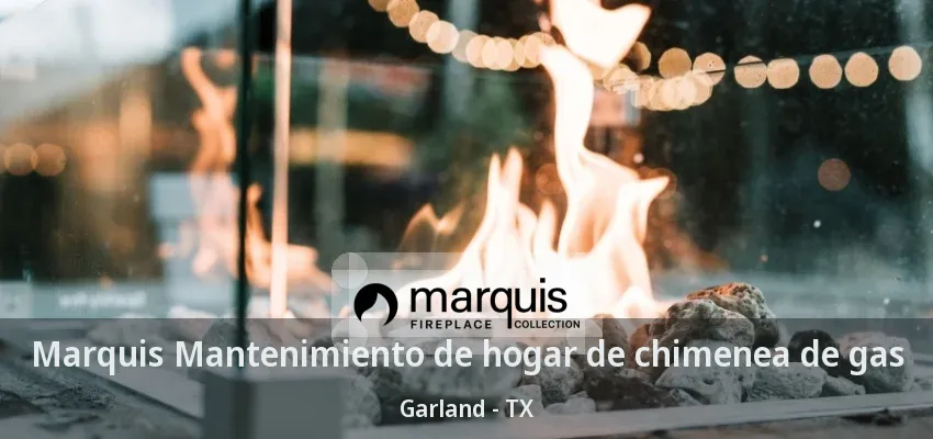 Marquis Mantenimiento de hogar de chimenea de gas Garland - TX Marquis Mantenimiento de hogar de chimenea de gas Garland - TX