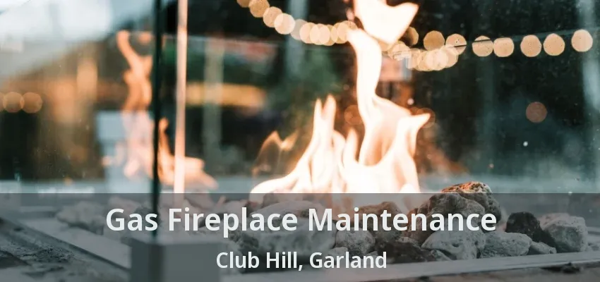 Gas Fireplace Maintenance Club Hill, Garland - TX