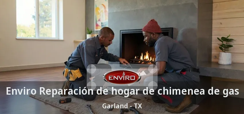 Enviro Reparación de hogar de chimenea de gas Garland - TX Enviro Reparación de hogar de chimenea de gas Garland - TX