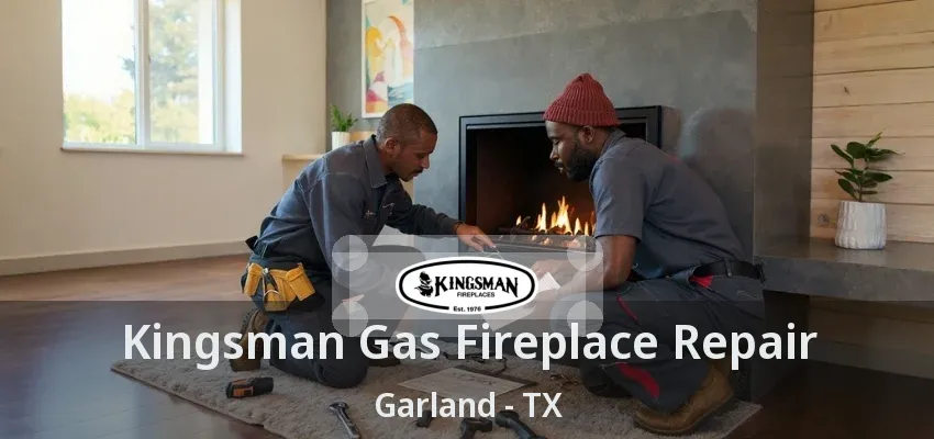 Kingsman Gas Fireplace Repair Garland - TX Kingsman Gas Fireplace Repair Garland - TX