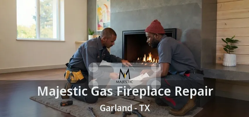 Majestic Gas Fireplace Repair Garland - TX Majestic Gas Fireplace Repair Garland - TX