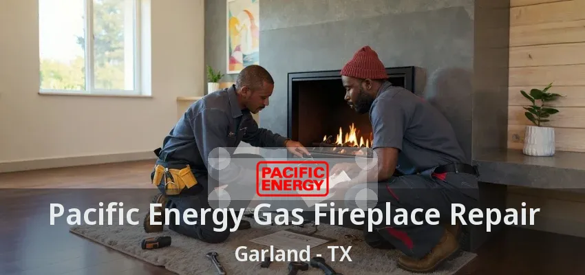 Pacific Energy Gas Fireplace Repair Garland - TX Pacific Energy Gas Fireplace Repair Garland - TX