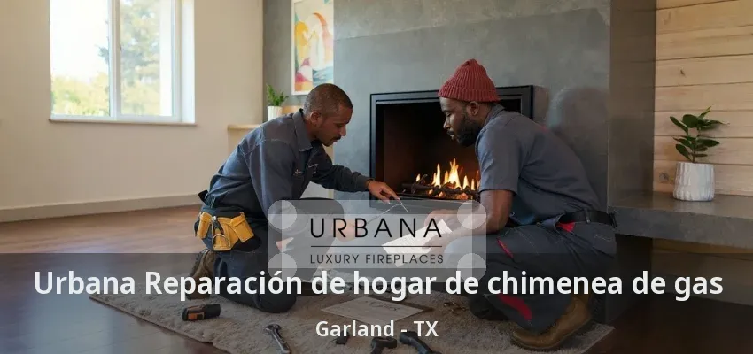 Urbana Reparación de hogar de chimenea de gas Garland - TX Urbana Reparación de hogar de chimenea de gas Garland - TX