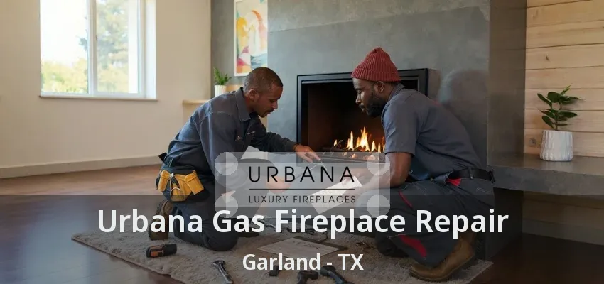 Urbana Gas Fireplace Repair Garland - TX Urbana Gas Fireplace Repair Garland - TX