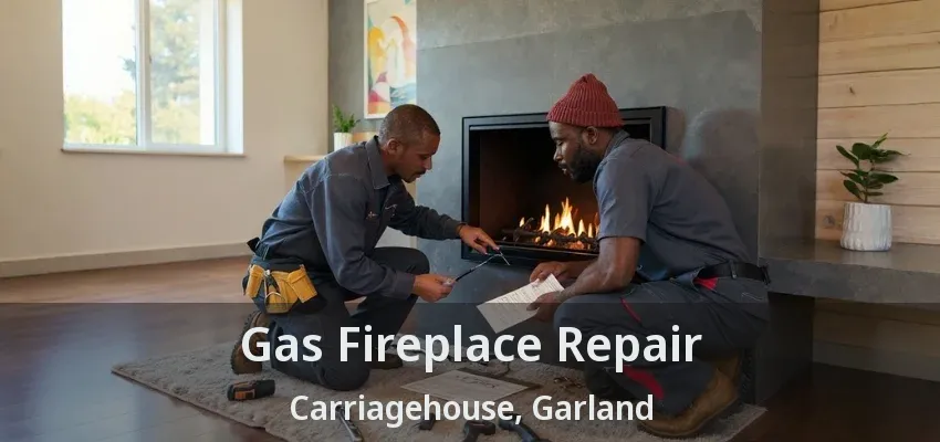 Gas Fireplace Repair Carriagehouse, Garland - TX Gas Fireplace Repair Carriagehouse, Garland - TX