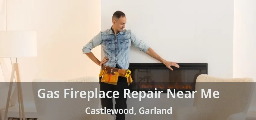 Gas Fireplace Repair Near Me Castlewood, Garland - TX