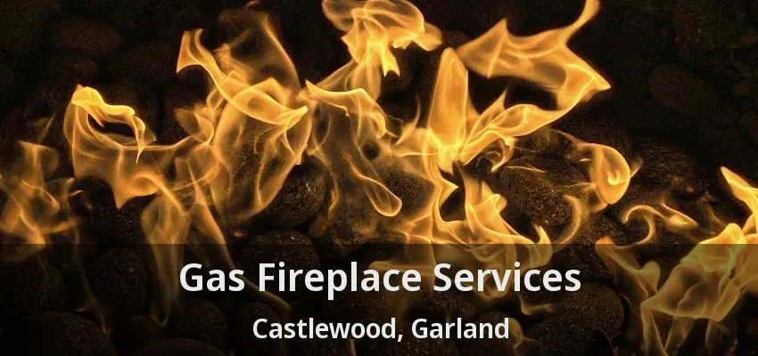 Gas Fireplace Services Castlewood, Garland - TX