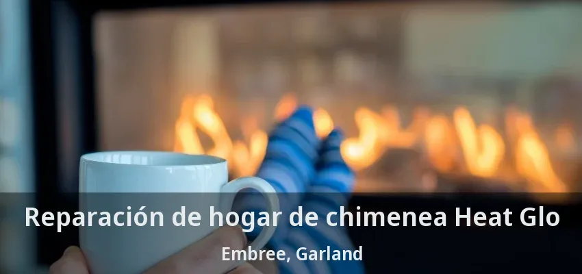 Reparación de hogar de chimenea Heat Glo Embree, Garland - TX