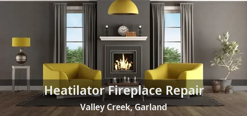 Heatilator Fireplace Repair Valley Creek, Garland - TX