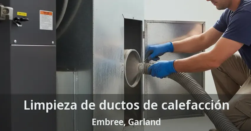 Limpieza de ductos de calefacción Embree, Garland - TX