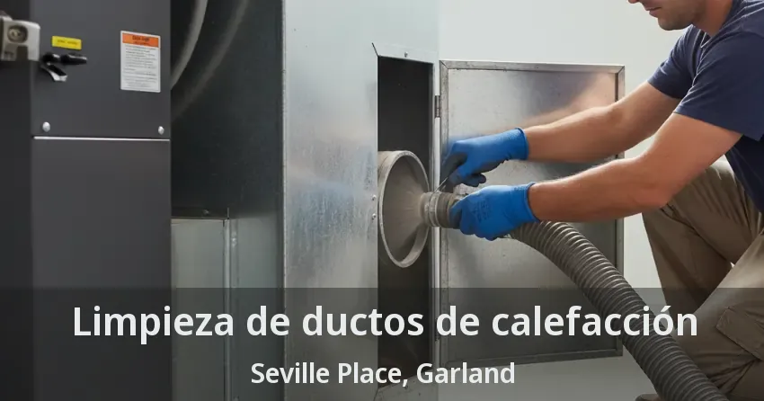 Limpieza de ductos de calefacción Seville Place, Garland - TX