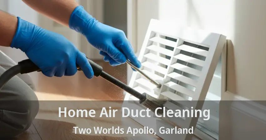 Home Air Duct Cleaning Two Worlds Apollo, Garland - TX