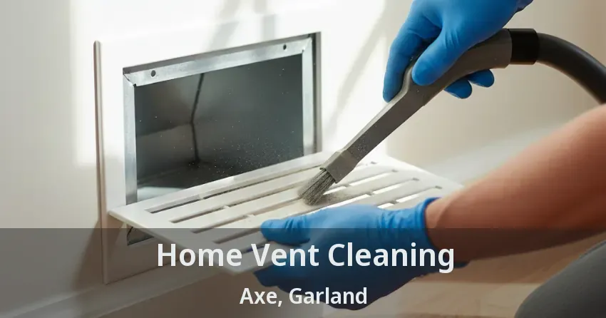 Home Vent Cleaning Axe, Garland - TX Home Vent Cleaning Axe, Garland - TX