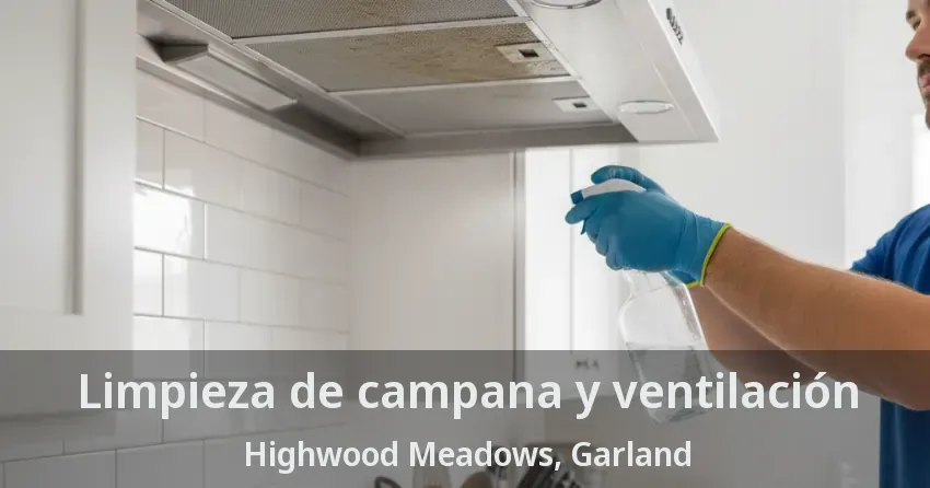 Limpieza de campana y ventilación Highwood Meadows, Garland - TX