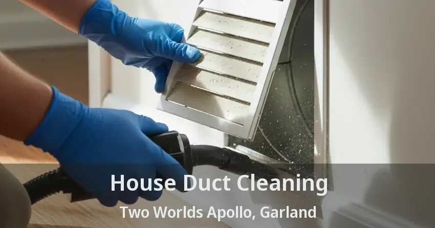 House Duct Cleaning Two Worlds Apollo, Garland - TX