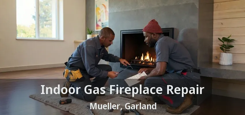 Indoor Gas Fireplace Repair Mueller, Garland - TX