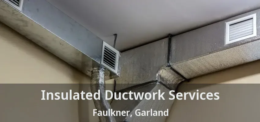 Insulated Ductwork Services Faulkner, Garland - TX Insulated Ductwork Services Faulkner, Garland - TX