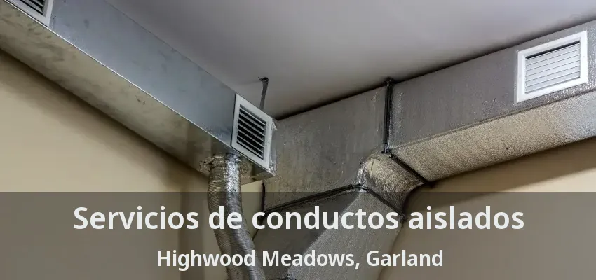 Servicios de conductos aislados Highwood Meadows, Garland - TX