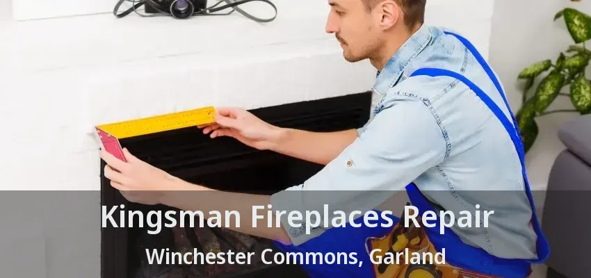 Kingsman Fireplaces Repair Winchester Commons, Garland - TX