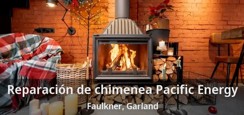 Reparación de chimenea Pacific Energy Faulkner, Garland - TX