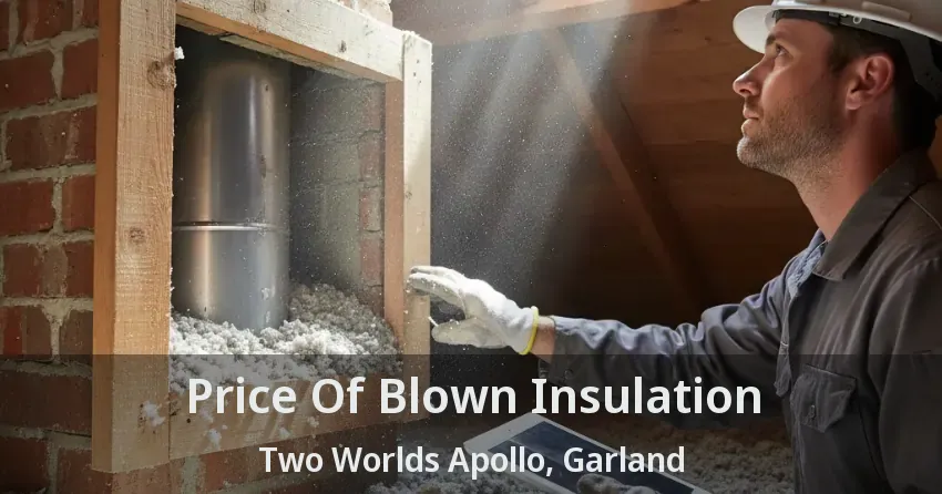 Price Of Blown Insulation Two Worlds Apollo, Garland - TX Price Of Blown Insulation Two Worlds Apollo, Garland - TX