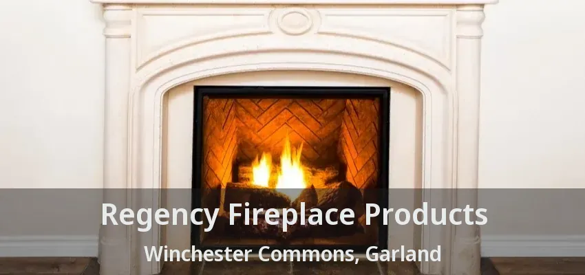 Regency Fireplace Products Winchester Commons, Garland - TX Regency Fireplace Products Winchester Commons, Garland - TX