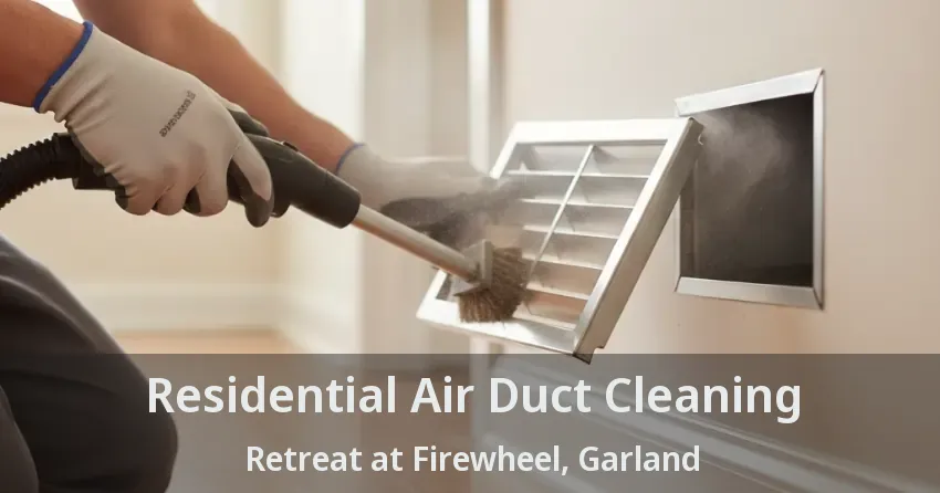 Residential Air Duct Cleaning Retreat at Firewheel, Garland - TX
