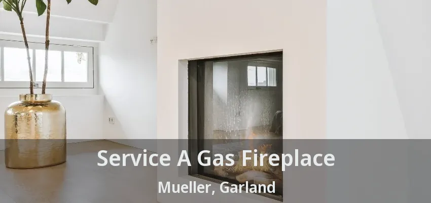 Service A Gas Fireplace Mueller, Garland - TX