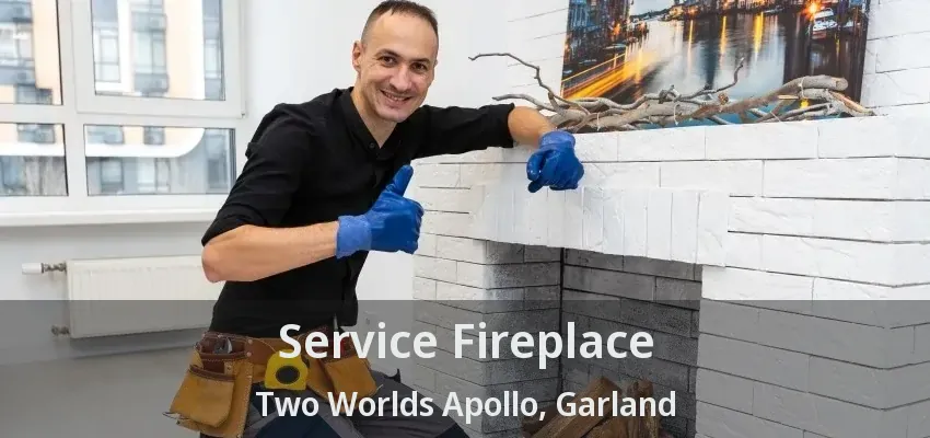 Service Fireplace Two Worlds Apollo, Garland - TX