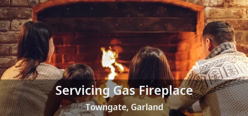 Servicing Gas Fireplace Towngate, Garland - TX