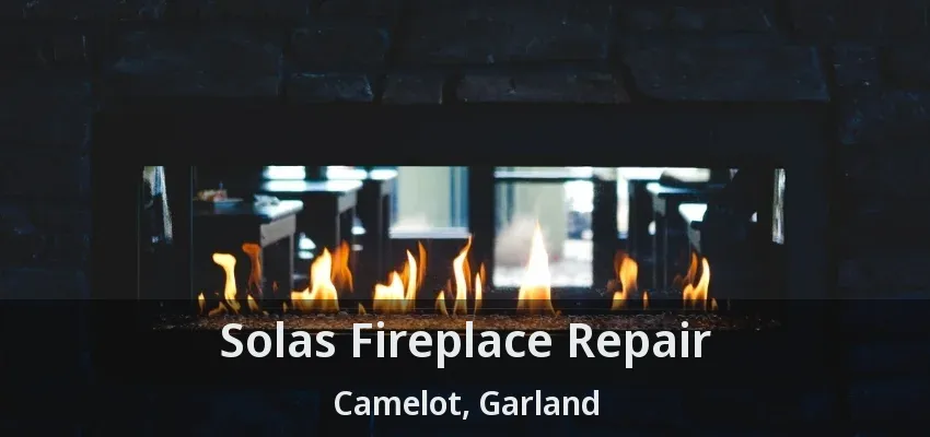 Solas Fireplace Repair Camelot, Garland - TX