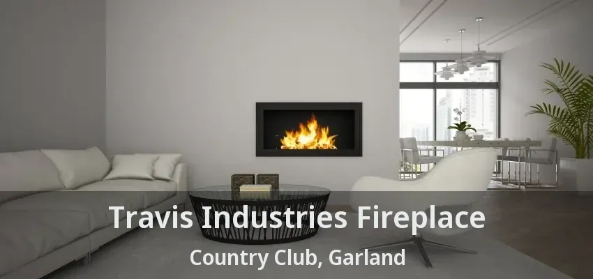 Travis Industries Fireplace Country Club, Garland - TX Travis Industries Fireplace Country Club, Garland - TX