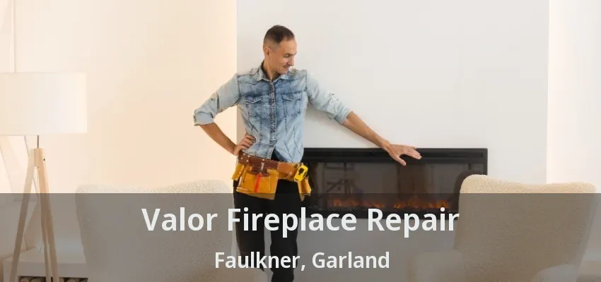 Valor Fireplace Repair Faulkner, Garland - TX