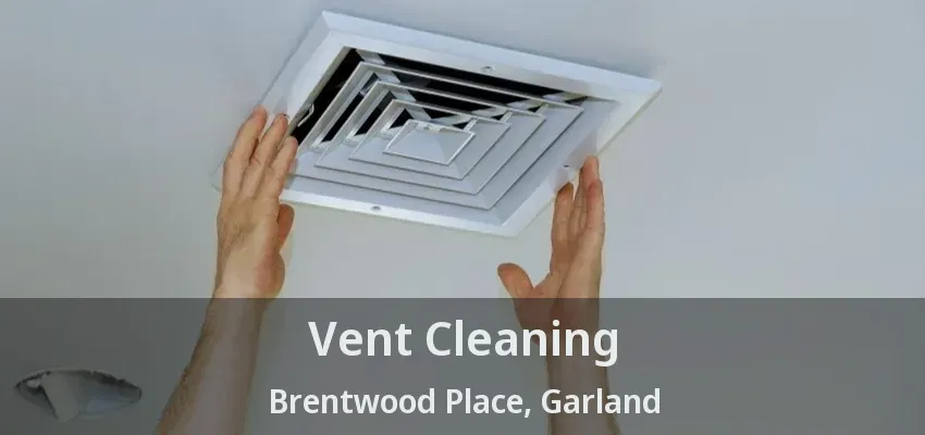 Vent Cleaning Brentwood Place, Garland - TX Vent Cleaning Brentwood Place, Garland - TX
