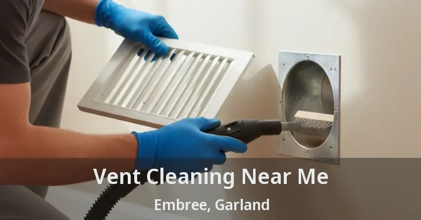 Vent Cleaning Near Me Embree, Garland - TX Vent Cleaning Near Me Embree, Garland - TX