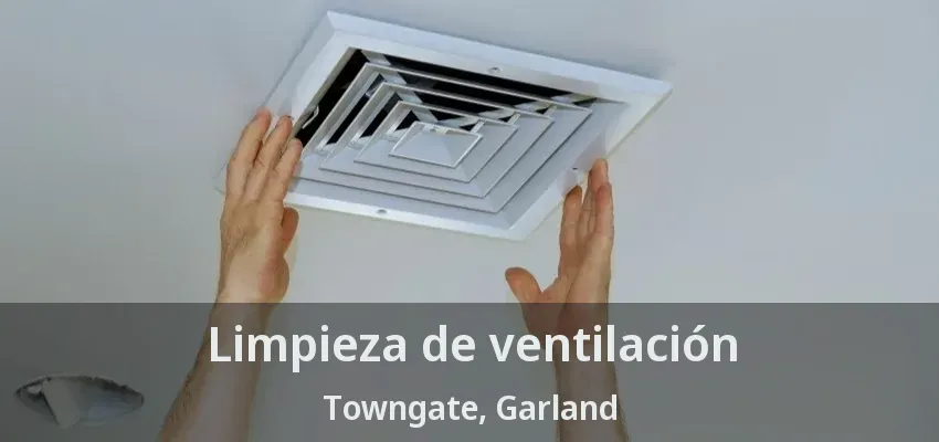Limpieza de ventilación Towngate, Garland - TX Limpieza de ventilación Towngate, Garland - TX