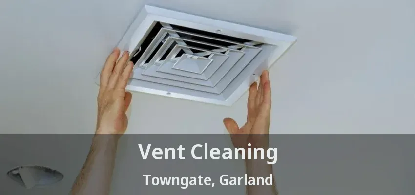 Vent Cleaning Towngate, Garland - TX Vent Cleaning Towngate, Garland - TX